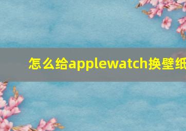 怎么给applewatch换壁纸