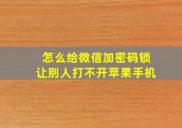 怎么给微信加密码锁让别人打不开苹果手机