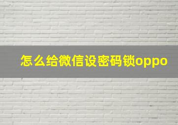 怎么给微信设密码锁oppo