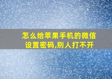 怎么给苹果手机的微信设置密码,别人打不开