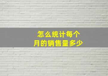 怎么统计每个月的销售量多少