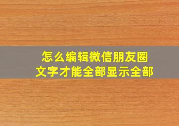 怎么编辑微信朋友圈文字才能全部显示全部