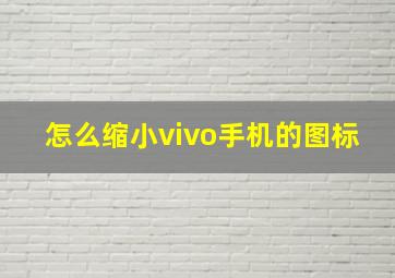 怎么缩小vivo手机的图标