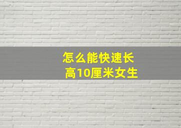 怎么能快速长高10厘米女生