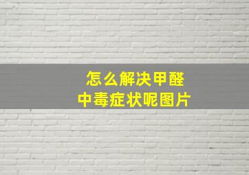 怎么解决甲醛中毒症状呢图片