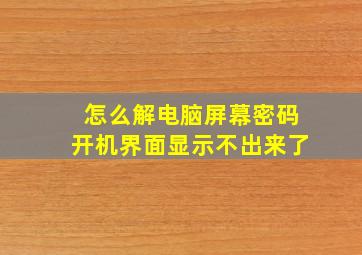 怎么解电脑屏幕密码开机界面显示不出来了