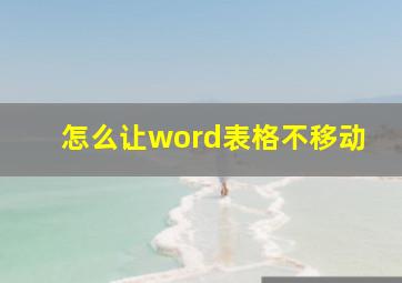 怎么让word表格不移动