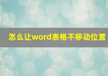 怎么让word表格不移动位置