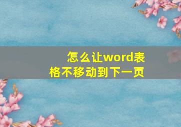 怎么让word表格不移动到下一页