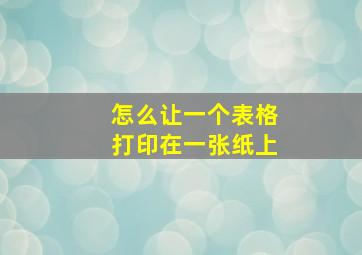 怎么让一个表格打印在一张纸上