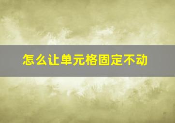 怎么让单元格固定不动