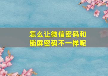 怎么让微信密码和锁屏密码不一样呢