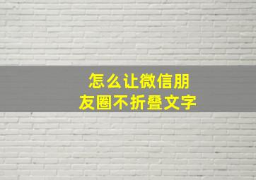 怎么让微信朋友圈不折叠文字