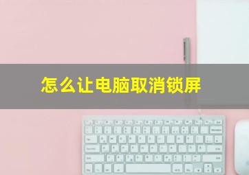 怎么让电脑取消锁屏