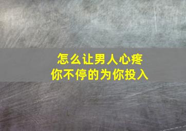 怎么让男人心疼你不停的为你投入