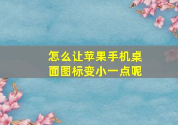 怎么让苹果手机桌面图标变小一点呢