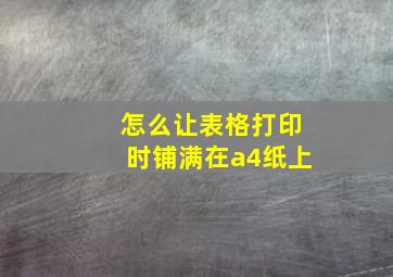 怎么让表格打印时铺满在a4纸上