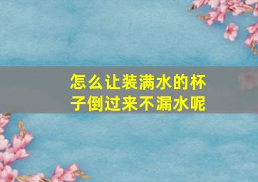 怎么让装满水的杯子倒过来不漏水呢