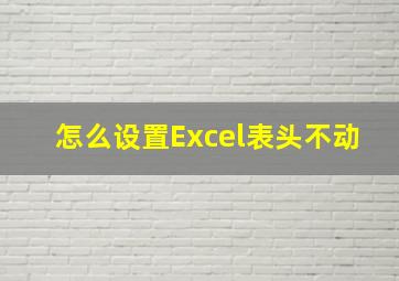 怎么设置Excel表头不动