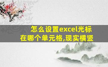 怎么设置excel光标在哪个单元格,现实横竖