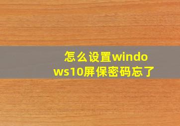 怎么设置windows10屏保密码忘了