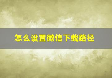 怎么设置微信下载路径