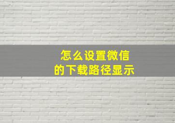 怎么设置微信的下载路径显示