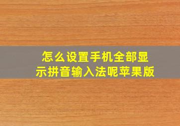 怎么设置手机全部显示拼音输入法呢苹果版