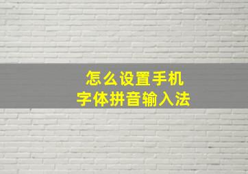 怎么设置手机字体拼音输入法