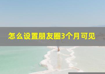 怎么设置朋友圈3个月可见