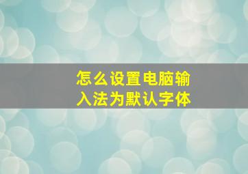 怎么设置电脑输入法为默认字体