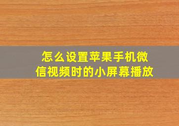 怎么设置苹果手机微信视频时的小屏幕播放