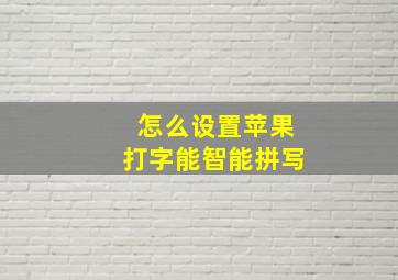 怎么设置苹果打字能智能拼写