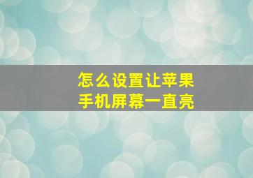 怎么设置让苹果手机屏幕一直亮