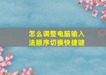 怎么调整电脑输入法顺序切换快捷键