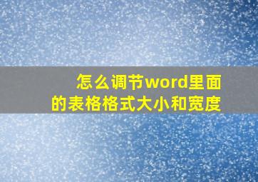 怎么调节word里面的表格格式大小和宽度