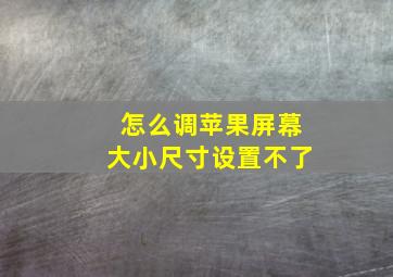 怎么调苹果屏幕大小尺寸设置不了