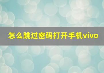 怎么跳过密码打开手机vivo