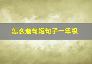 怎么造句短句子一年级