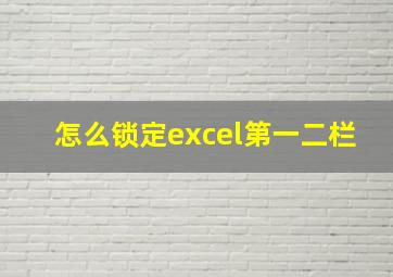 怎么锁定excel第一二栏