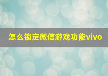 怎么锁定微信游戏功能vivo