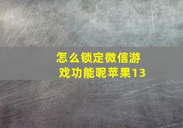 怎么锁定微信游戏功能呢苹果13