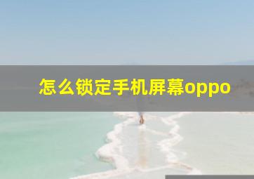 怎么锁定手机屏幕oppo