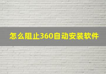 怎么阻止360自动安装软件