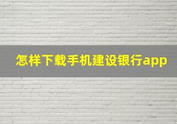 怎样下载手机建设银行app