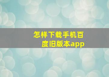 怎样下载手机百度旧版本app