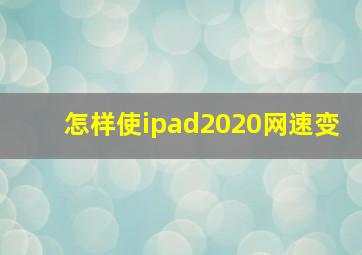 怎样使ipad2020网速变