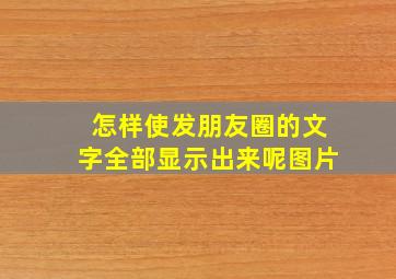 怎样使发朋友圈的文字全部显示出来呢图片