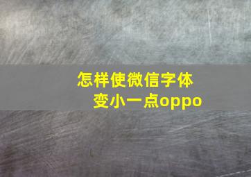 怎样使微信字体变小一点oppo