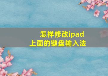 怎样修改ipad上面的键盘输入法